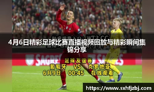 4月6日精彩足球比赛直播视频回放与精彩瞬间集锦分享