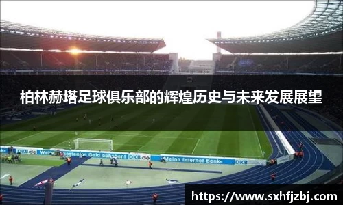 柏林赫塔足球俱乐部的辉煌历史与未来发展展望