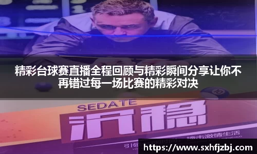 精彩台球赛直播全程回顾与精彩瞬间分享让你不再错过每一场比赛的精彩对决