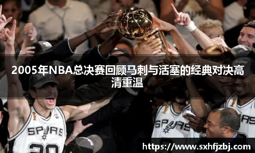 2005年NBA总决赛回顾马刺与活塞的经典对决高清重温
