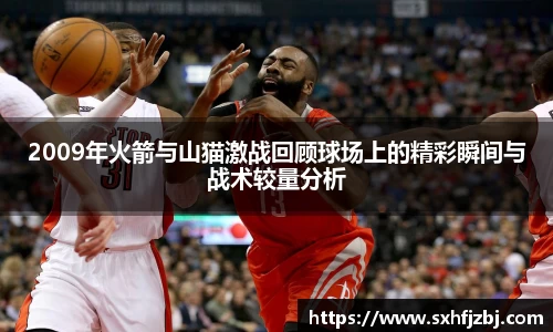 2009年火箭与山猫激战回顾球场上的精彩瞬间与战术较量分析