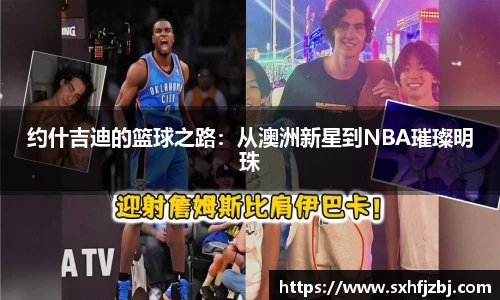 约什吉迪的篮球之路：从澳洲新星到NBA璀璨明珠