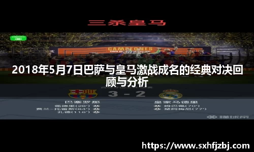 2018年5月7日巴萨与皇马激战成名的经典对决回顾与分析