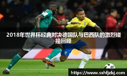 2018年世界杯经典对决德国队与巴西队的激烈碰撞回顾
