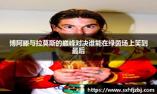 博阿滕与拉莫斯的巅峰对决谁能在绿茵场上笑到最后